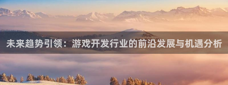 pp电子官网登录注册账号是什么样的：未来趋势引领：游戏开发行业的前沿发展与机遇分析