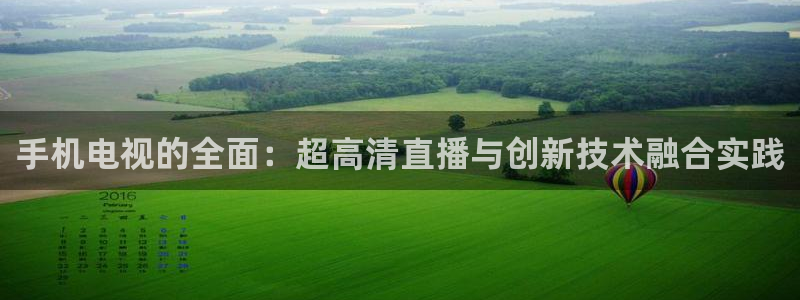 绿茵足球直播免费观看：手机电视的全面：超高清直播与创新技术融合实践