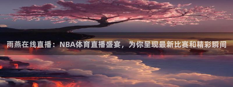 绿茵直播体育在线观看：雨燕在线直播：NBA体育直播盛宴，为你呈现最新比赛和精彩瞬间