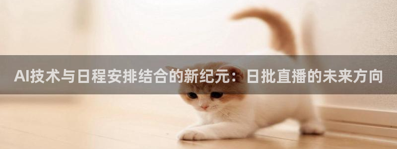 绿茵篮球直播在线观看：AI技术与日程安排结合的新纪元：日批直播的未来方向